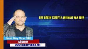 HER HÂKİM ESERİYLE ANILMAYI HAK EDER