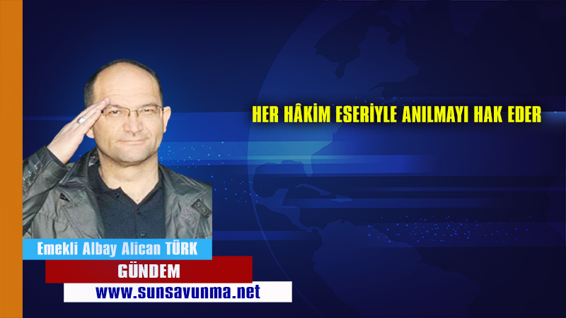 HER HÂKİM ESERİYLE ANILMAYI HAK EDER