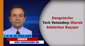 Gangsterler Türk Vatandaşı Olarak Adaletten Kaçıyor