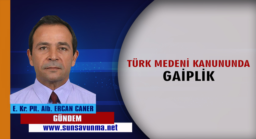 TÜRK MEDENİ KANUNUNDA GAİPLİK