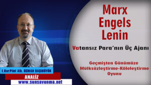 Vatansız Para’nın Üç Ajanı Marx, Engels, Lenin Geçmişten Günümüze Mülksüzleştirme-Köleleştirme Oyunu