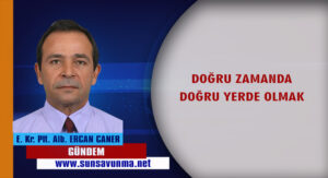 DOĞRU ZAMANDA DOĞRU YERDE OLMAK