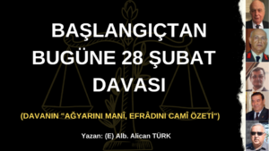 BAŞLANGIÇTAN BUGÜNE 28 ŞUBAT DAVASI