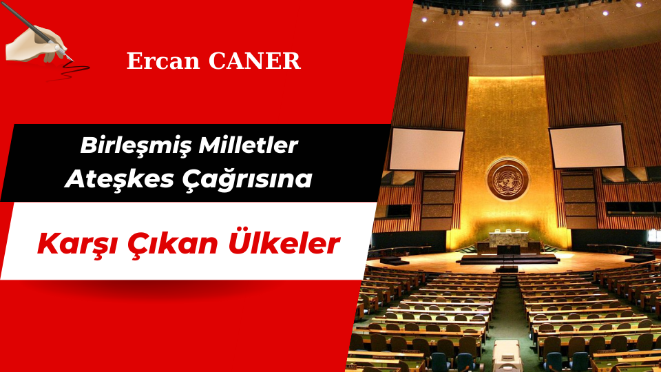 Birleşmiş Milletler Ateşkes Çağrısına Karşı Çıkan Ülkeler