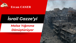İsrail Gazze’yi Moloz Yığınına Dönüştürüyor