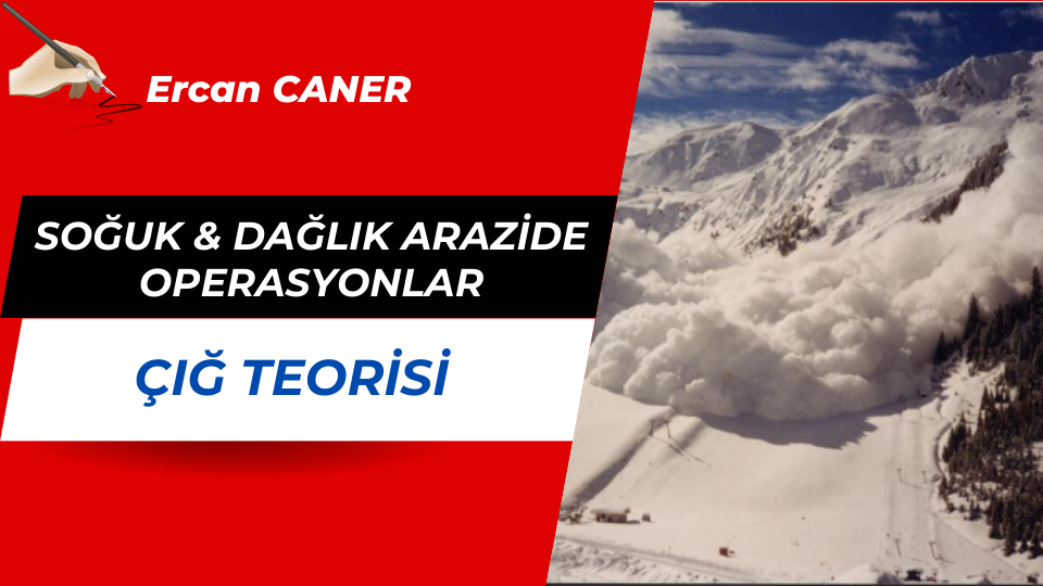 SOĞUK & DAĞLIK ARAZİDE OPERASYONLAR – ÇIĞ TEORİSİ