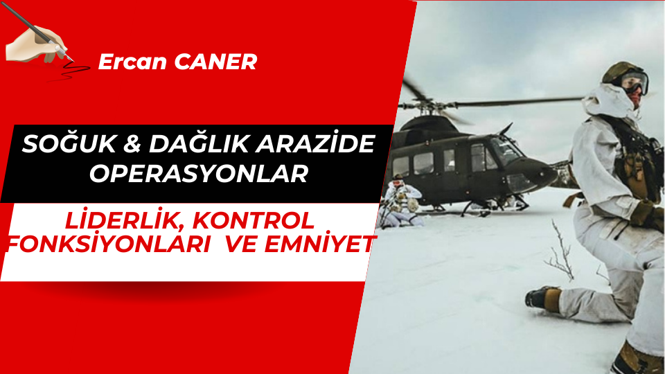 SOĞUK & DAĞLIK ARAZİDE OPERASYONLAR, LİDERLİK, KONTROL FONKSİYONLARI VE EMNİYET