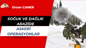 SOĞUK VE DAĞLIK ARAZİDE ASKERÎ OPERASYONLAR