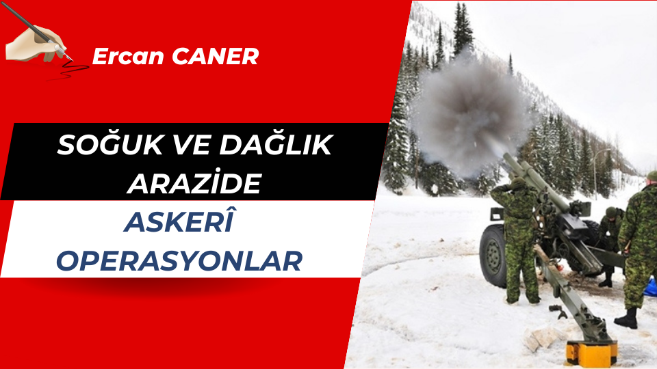 SOĞUK VE DAĞLIK ARAZİDE ASKERÎ OPERASYONLAR