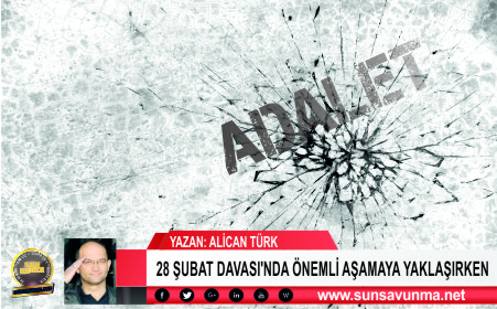 28 ŞUBAT DAVASI’NDA ÖNEMLİ AŞAMA