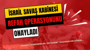 İsrail Savaş Kabinesi Refah Operasyonunu Onayladı