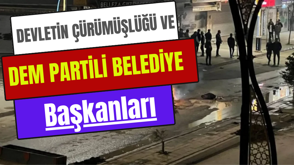 DEVLETİN ÇÜRÜMÜŞLÜĞÜ VE DEM PARTİLİ BELEDİYE BAŞKANLARI