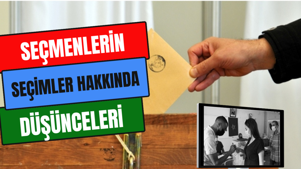 Seçmenlerin Seçimler Hakkında Düşünceleri
