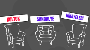 KOLTUK & SANDALYE HİKÂYELERİ