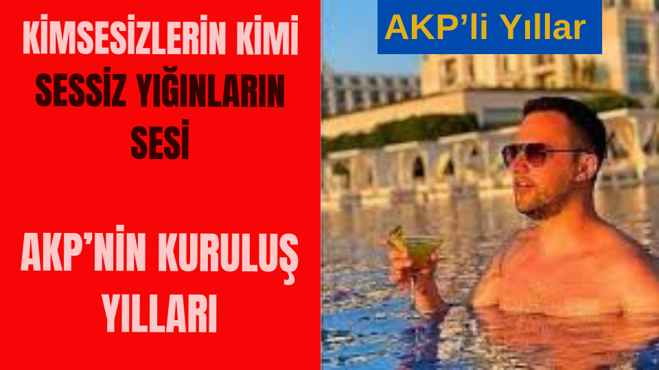 Kimsesizlerin Kimi & Sessiz Yığınların Sesi AKP’nin Kuruluş Yılları