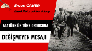 ATATÜRK’ÜN TÜRK ORDUSUNA DEĞİŞMEYEN MESAJI