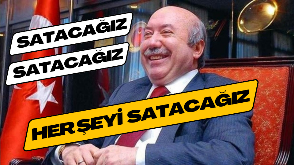 SATACAĞIZ SATACAĞIZ HER ŞEYİ SATACAĞIZ