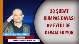 28 ŞUBAT KUMPAS DAVASI 09 EYLÜL’DE DEVAM EDİYOR