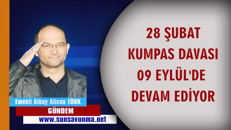 28 ŞUBAT KUMPAS DAVASI 09 EYLÜL’DE DEVAM EDİYOR