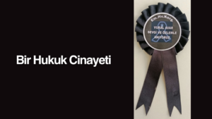 BİR HUKUK CİNAYETİ