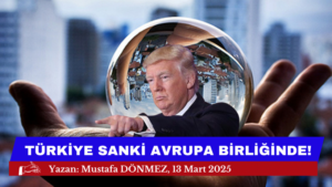 TÜRKİYE SANKİ AVRUPA BİRLİĞİNDE!