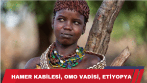 HAMER KABİLESİ, OMO VADİSİ, ETİYOPYA