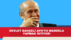Devlet Bahçeli Apo’yu Mandela Yapmak İstiyor!