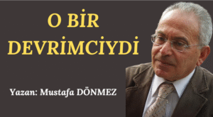 O BİR DEVRİMCİYDİ