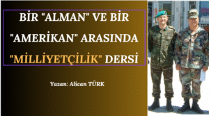 BİR “ALMAN” ve BİR “AMERİKAN” ARASINDA “MİLLİYETÇİLİK” DERSİ