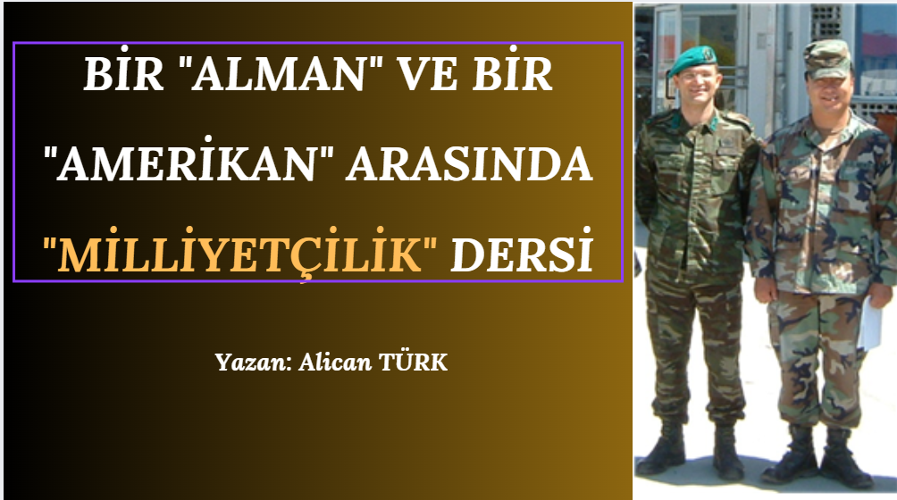 BİR “ALMAN” ve BİR “AMERİKAN” ARASINDA “MİLLİYETÇİLİK” DERSİ