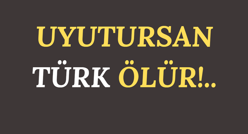 UYUTURSAN TÜRK ÖLÜR