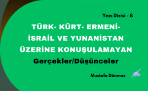 TÜRK- KÜRT- ERMENİ-İSRAİL VE YUNANİSTAN ÜZERİNE KONUŞULAMAYAN GERÇEKLER/DÜŞÜNCELER – 8