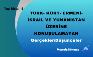 TÜRK- KÜRT- ERMENİ-İSRAİL VE YUNANİSTAN ÜZERİNE KONUŞULAMAYAN GERÇEKLER/DÜŞÜNCELER – 4