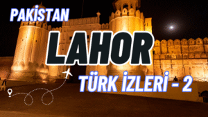 PAKİSTAN-LAHOR TÜRK İZLERİ-2