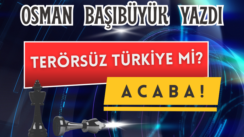 Terörsüz Türkiye mi? Acaba!