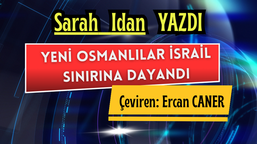 Yeni Osmanlılar İsrail Sınırına Dayandı