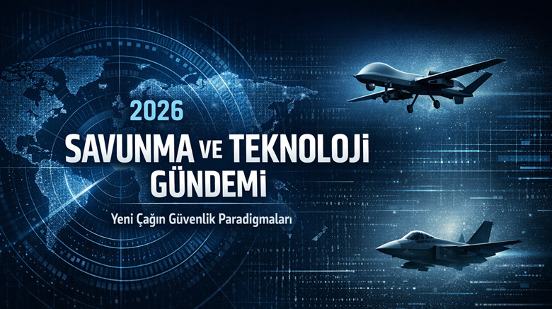 2026 Savunma ve Teknoloji Gündemi: Yeni Çağın Güvenlik Paradigmaları